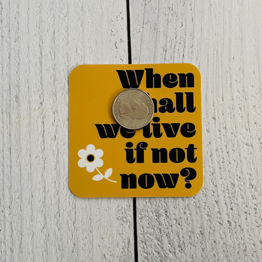 When Shall We Live If Not Now? - Vinyl Sticker