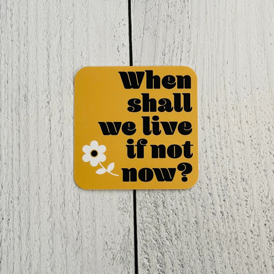 When Shall We Live If Not Now? - Vinyl Sticker